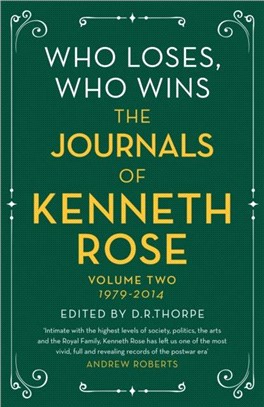 Who Loses, Who Wins: The Journals of Kenneth Rose：Volume Two 1979-2014