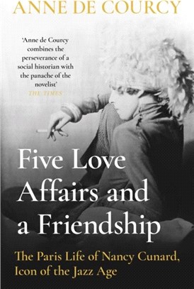 Five Love Affairs and a Friendship：Scenes from the Paris Life of Nancy Cunard