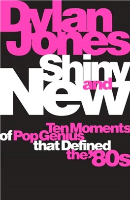 Shiny and New：Ten Moments of Pop Genius that Defined the '80s
