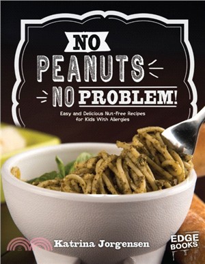 No Peanuts, No Problem!：Easy and Delicious Nut-Free Recipes for Kids With Allergies