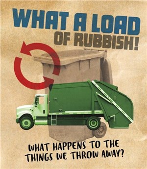 What a Load of Rubbish!：What happens to the things we throw away?