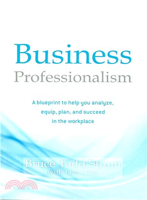 Business Professionalism ― A Blueprint to Help Managers and Employees Analyze, Equip, Plan, and Succeed in the Workplace