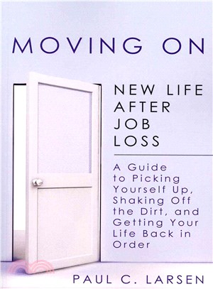 Moving On ― New Life After Job Loss - A Guide to Picking Yourself Up, Shaking Off the Dirt, and Getting Your Life Back in Order