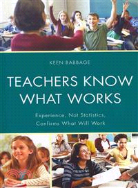 Teachers Know What Works ─ Experience, Not Statistics, Confirms What Will Work