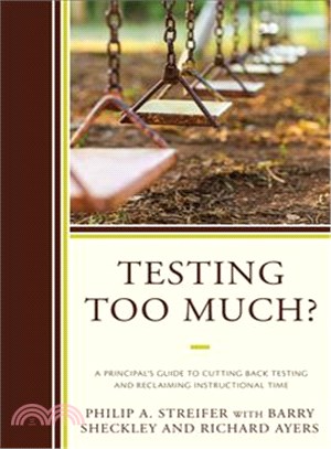 Testing Too Much? ─ A Principal's Guide to Cutting Back Testing and Reclaiming Instructional Time