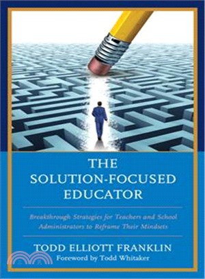 The Solution-focused Educator ― Breakthrough Strategies for Teachers and School Administrators to Reframe Their Mindsets