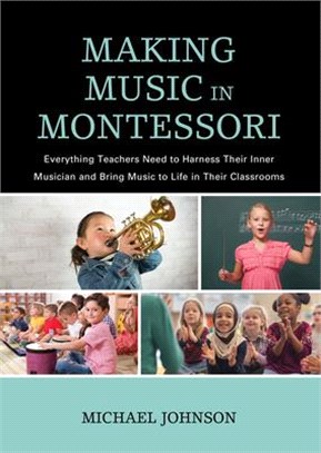 Making Music in Montessori ― Everything Teachers Need to Harness Their Inner Musician and Bring Music to Life in Their Classrooms