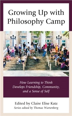 Growing Up with Philosophy Camp：How Learning to Think Develops Friendship, Community, and a Sense of Self