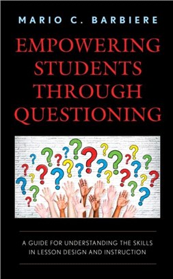 Empowering students through questioning:a guide for understanding the skills in lesson design and instruction