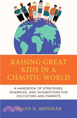 Raising Great Kids in a Chaotic World：A Handbook of Strategies, Examples, and Suggestions for Educators and Parents