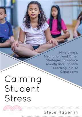 Calming Student Stress：Mindfulness, Meditation, and Other Strategies to Reduce Anxiety and Enhance Learning in K-12 Classrooms