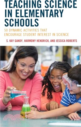 Teaching Science in Elementary Schools：50 Dynamic Activities That Encourage Student Interest in Science