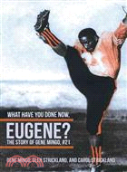What Have You Done Now, Eugene?