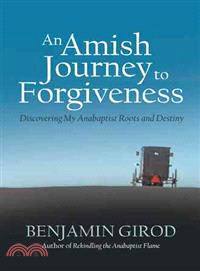 An Amish Journey to Forgiveness—Discovering My Anabaptist Roots and Destiny