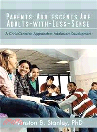 Parents: Adolescents Are Adults-with-less-sense—A Christ-Centered Approach to Adolescent Development