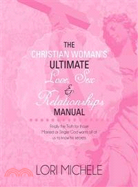 The Christian Woman??Ultimate Love, Sex and Relationships Manual