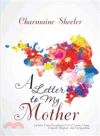 A Letter to My Mother ― Letters from Daughters Full of Love, Hope, Despair, Regret, and Forgiveness