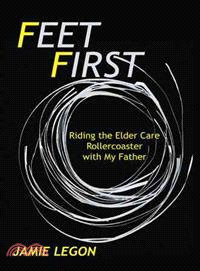 Feet First — Riding the Elder Care Rollercoaster With My Father