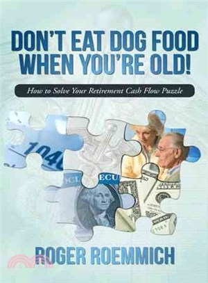 Don't Eat Dog Food When You're Old! ― How to Solve Your Retirement Cash Flow Puzzle