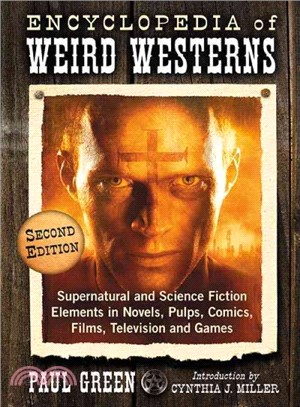 Encyclopedia of Weird Westerns ─ Supernatural and Science Fiction Elements in Novels, Pulps, Comics, Films, Television and Games