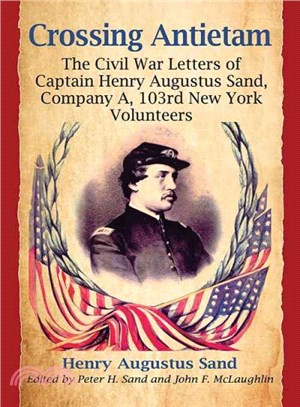 Crossing Antietam ─ The Civil War Letters of Captain Henry Augustus Sand, Company A, 103rd New York Volunteers