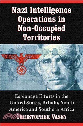 Nazi Intelligence Operations in Non-Occupied Territories ─ Espionage Efforts in the United States, Britain, South America and Southern Africa