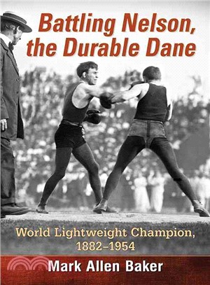 Battling Nelson, the Durable Dane ─ World Lightweight Champion, 1882-1954