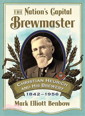 The Nation's Capital Brewmaster ─ Christian Heurich and His Brewery, 1842?956