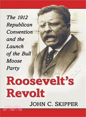Roosevelt Revolt ― The 1912 Republican Convention and the Launch of the Bull Moose Party