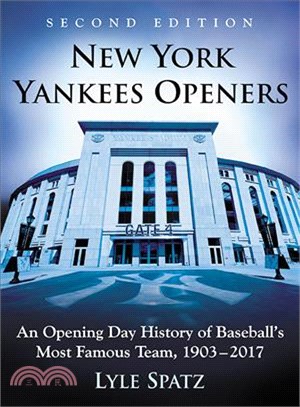 New York Yankees Openers ― An Opening Day History of Baseball's Most Famous Team, 1903-2017