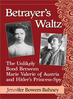 Betrayer Waltz ─ The Unlikely Bond Between Marie Valerie of Austria and Hitler Princess-spy