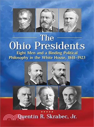 The Ohio Presidents ― Eight Men and a Binding Political Philosophy in the White House, 1841-1923