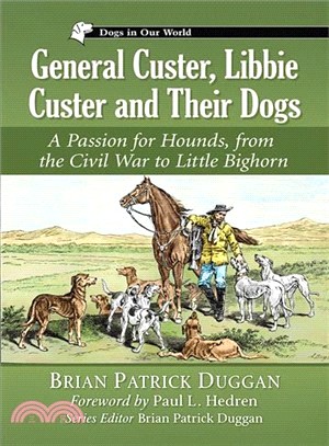 General Custer, Libbie Custer and Their Dogs ― A Passion for Hounds, from the Civil War to Little Bighorn