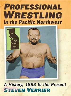 Professional Wrestling in the Pacific Northwest ― A History, 1883 to the Present