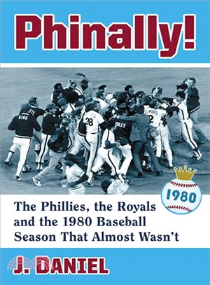 Phinally! ― The Phillies, the Royals and the 1980 Baseball Season That Almost Wasn