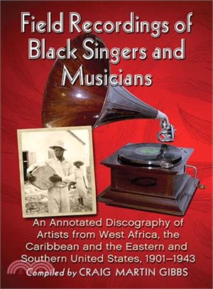 Field Recordings of Black Singers and Musicians ― A Discography of Artists from West Africa, the Caribbean and the Eastern and Southern United States 1901-1943