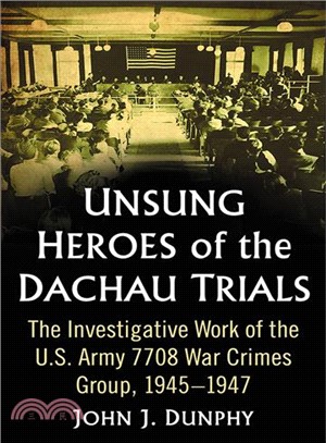 Unsung Heroes of the Dachau Trials ― The Investigative Work of the U.s. Army 7708 War Crimes Group, 1945?947