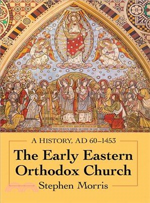 The Early Eastern Orthodox Church ― A History, AD 60-1453