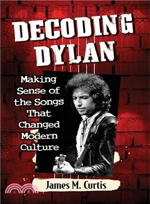 Decoding Dylan ― Making Sense of the Songs That Changed Modern Culture