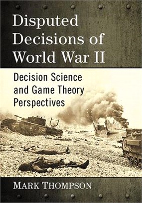 Disputed Decisions of World War II ― Decision Science and Game Theory Perspectives