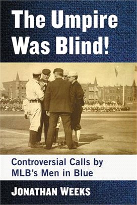 The Umpire Was Blind! ― Controversial Calls by Mlb's Men in Blue