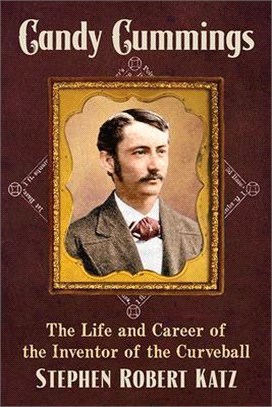 Candy Cummings: The Life and Career of the Inventor of the Curveball