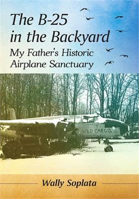 The B-25 in the Backyard ― My Father's Historic Aircraft Sanctuary