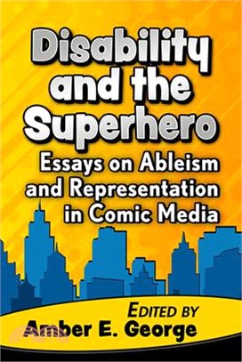 Disability and the Superhero: Essays on Ableism and Representation in Comic Media