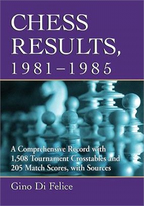 Chess Results, 1981-1985: A Comprehensive Record with 1,403 Tournament Crosstables and 205 Match Scores, with Sources