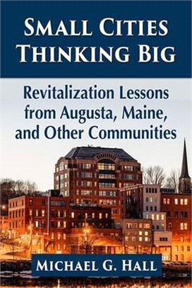 Small cities thinking big :revitalization lessons from Augusta, Maine, and other communities /