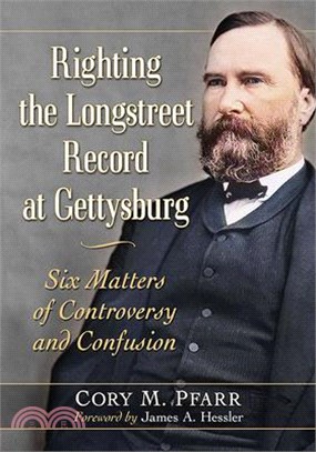 Righting the Longstreet Record at Gettysburg: Six Matters of Controversy and Confusion