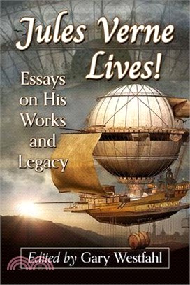 Jules Verne Lives!: Essays on His Works and Legacy