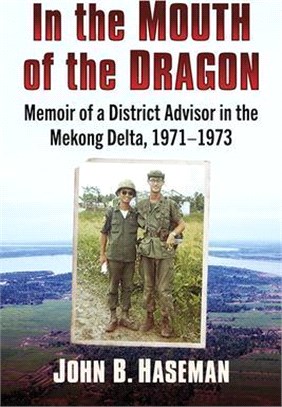 In the Mouth of the Dragon: Memoir of a District Advisor in the Mekong Delta, 1971-1973