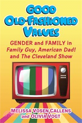 Good Old-Fashioned Values: Gender and Family in Family Guy, American Dad! and the Cleveland Show